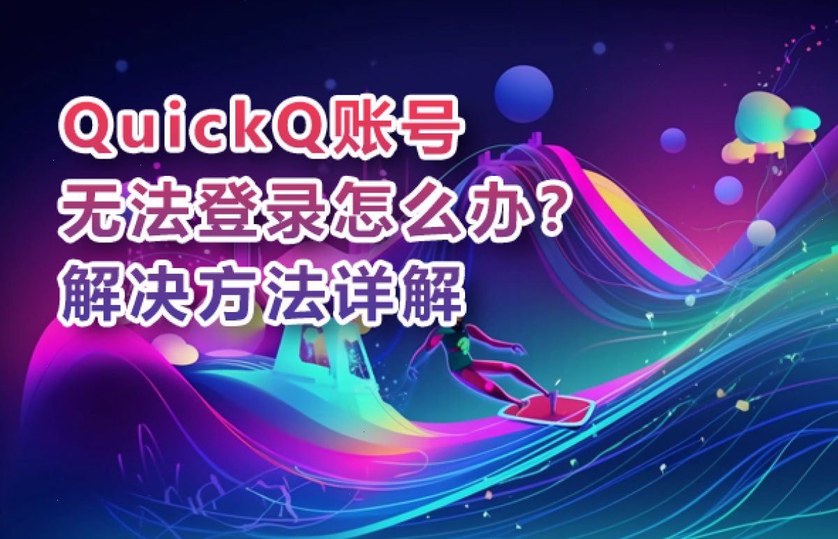 QuickQ_QuickQ_低抖动高可用加速，安装步骤三分钟完成：QuickQ账号无法登录怎么办？解决方法详解